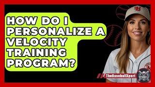 How Do I Personalize A Velocity Training Program? - The Baseball Xpert