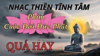 Nhạc thiền  - PHIM CUỘC ĐỜI ĐỨC PHẬT -  Quá hay , nghe để tĩnh tâm - Meditation music.