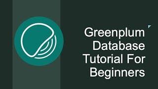 Greenplum Database Tutorial for Beginners