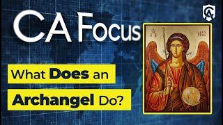 Catholic Answers Focus: What Does an Archangel Do?