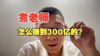 煮老师怎么赚到300亿的？