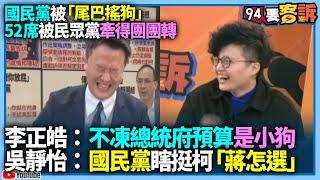 【94要客訴】國民黨被「尾巴搖狗」！52席被民眾黨牽的團團轉！李正皓：不凍總統府預算是小狗！吳靜怡：國民黨瞎挺柯「蔣萬安怎選」