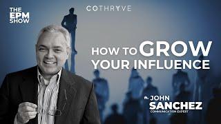 How to Grow Your Influence with Communication Expert John Sanchez