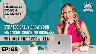 Strategically Grow Your Financial Coaching Business Without the Overwhelm Ep. 68