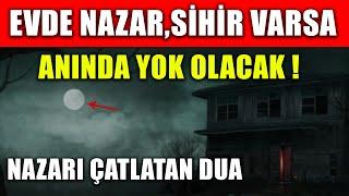 EVDE NAZAR, SİHİR VARSA ANINDA YOK OLACAK ! NAZARI ÇATLATAN DUA...(Nazar duası, nazar için dua )