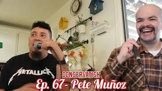 Conservatish, EP.67- Pete Muñoz