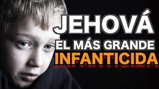 JEHOVÁ: El INFANTICIDA Más GRANDE de la Historia