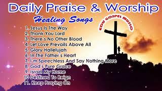 DAILY PRAISE AND WORSHIP HEALING SONGS || BEST AND NON-STOP  ORIGINAL GOSPEL MUSIC