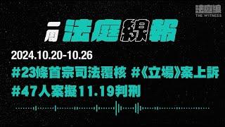 【一周法庭線報】2024.10.20-10.26　23條首宗司法覆核；47人案擬11.19判刑；《立場》案上訴