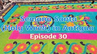 Episode 30 Semana Santa (Holy Week) in Antigua