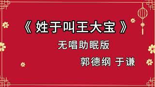 郭德纲于谦相声 助眠相声 《姓于叫王大宝》无唱版