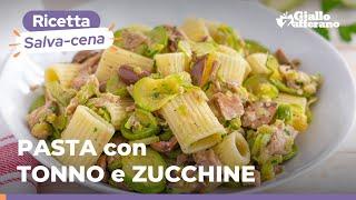 PASTA con TONNO e ZUCCHINE: la ricetta salva-cena pronta in pochi minuti!