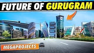 Future GURUGRAM : Upcoming Mega Projects In Gurugram | Gurgaon Haryana Megaprojects In DELHI NCR