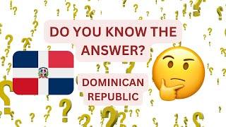 Do You Know the Answer? Dominican Republic