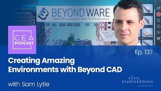 CEA 137 - Creating Amazing Environments with Beyond CAD with Sam Lytle