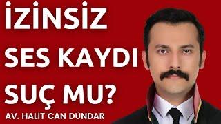 İzinsiz Ses Kaydı Almak Suç mu? Delil Olarak Kullanılabilir mi? | DETAYLI REHBER