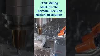 The Ultimate Precision Machining Solution: CNC Milling Machine