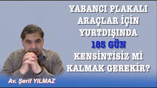 YABANCI PLAKALI ARAÇLAR İÇİN YURTDIŞINDA 185 GÜN KENSİNTİSİZ Mİ KALMAK GEREKİR?