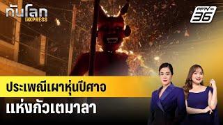 ประเพณีเผาหุ่นปีศาจแห่งกัวเตมาลา | ทันโลก EXPRESS | 27 ธ.ค. 67