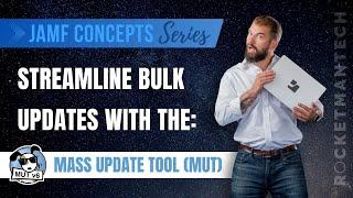 Mass Update Tool (MUT) Tutorial: Streamline Bulk Updates for Jamf Admins