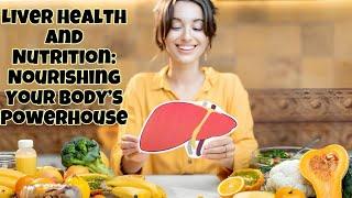 Liver Health and Nutrition: Nourishing Your Body's Powerhouse