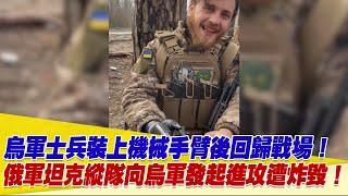 烏軍士兵裝上科技手臂後重新回歸戰場！俄軍坦克縱隊向烏軍發起進攻遭炸毀！【94要客訴】