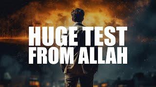 ALLAH IS PUTTING YOU THROUGH A HUGE TEST