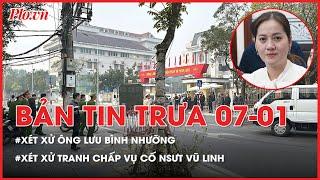 Bản tin trưa 7-1: Xét xử ông Lưu Bình Nhưỡng,Lê Thanh Vân; Xét xử tranh chấp thừa kế cố NSƯT Vũ Linh