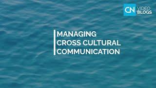 Managing Cross Cultural Communication - VIDEO BLOGS by Country Navigator