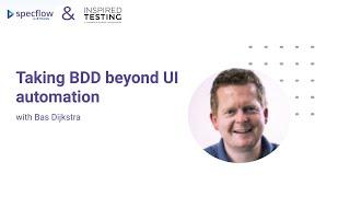 Taking BDD beyond UI Automation. Webinar with Bas Dijkstra