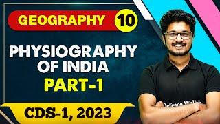 Geography 10 : Physiography of India Part 01 | CDS -1 (2023)