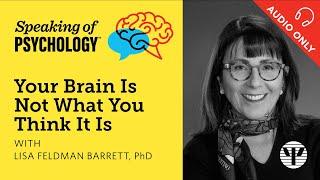 Your brain is not what you think it is, with Lisa Feldman Barrett, PhD | Speaking of Psychology