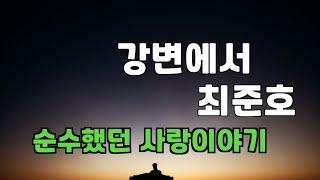 아름다운 포크 음악. 강변에서 - 최준호.  가슴시린 목소리와 서정적인 멜로디