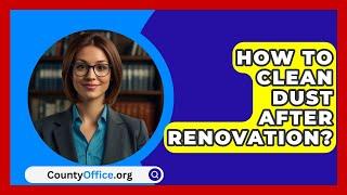 How To Clean Dust After Renovation? - CountyOffice.org