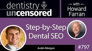 797 Step-by-Step Dental SEO with Justin Morgan, The Dental Marketing Guy : Dentistry Uncensored