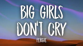 Fergie - Big Girls Don't Cry (Lyrics) | yes you can hold my hand if you want to