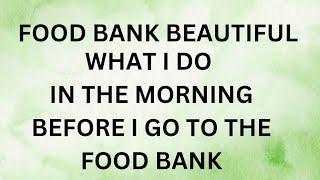 What I do the morning before I go to the food bank