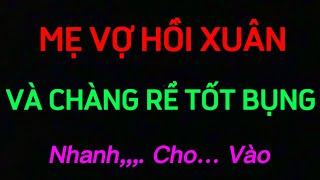 Truyện Đời Thực - Mẹ Vợ Hồi Xuân Và Con Rể Tốt Bụng