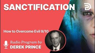 How to Overcome Evil 9 of 10 - Sanctification - Derek Prince