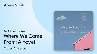 Where We Come From: A novel by Oscar Cásares · Audiobook preview