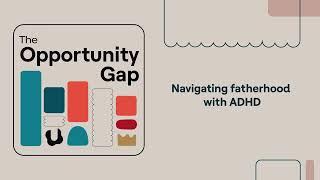 Opportunity Gap | Navigating fatherhood with ADHD