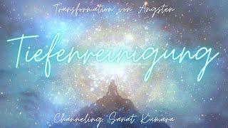 Tiefenreinigung - Transformation von Ängsten  Channeling zur aktuellen Zeitqualität  Sanat Kumara