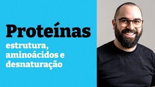 Proteínas, aminoácidos e desnaturação - Aula 6 - Mód. 1 - Bioquímica e Biologia Celular | Prof. Gui