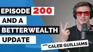 200th Episode and BetterWealth Update