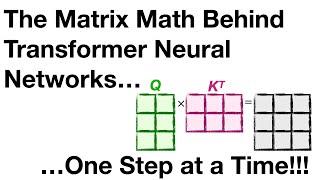 The matrix math behind transformer neural networks, one step at a time!!!