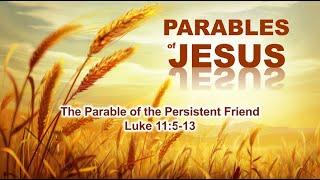 The Parable of the Persistent Friend - Luke 11:5-13