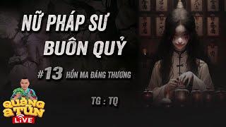 Truyện Ma Hay : Tập 13 Hồn ma đáng thương | NỮ PHÁP SƯ BUÔN QUỶ Quàng A Tũn Live