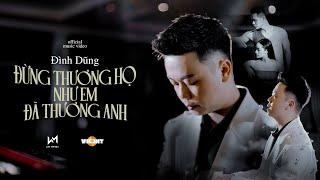 ĐỪNG THƯƠNG HỌ NHƯ EM ĐÃ THƯƠNG ANH - ĐÌNH DŨNG | OFFICIAL MUSIC VIDEO