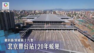 《創科新領域》第16集 北京豐台站120年蛻變