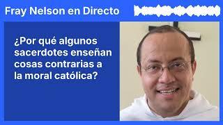 Algunos SACERDOTES enseñan cosas contrarias a la moral católica [Fray Nelson te responde - 85]